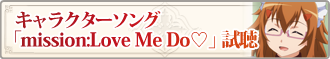 キャラクターソング「mission:Love Me Do♡」試聴