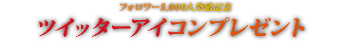 フォロワー5,000人突破記念 ツイッターアイコンプレゼント